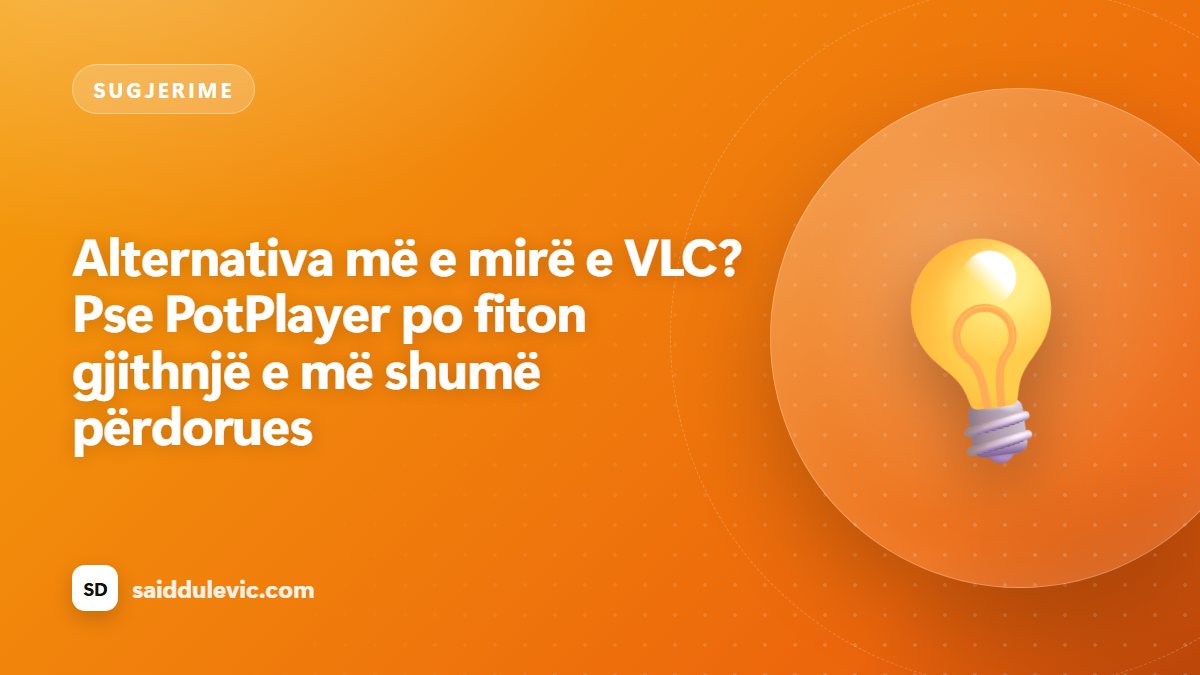 Alternativa më e mirë e VLC? Pse PotPlayer po fiton gjithnjë e më shumë përdorues