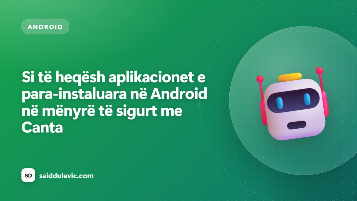 Si të heqësh aplikacionet e para-instaluara në Android në mënyrë të sigurt me Canta