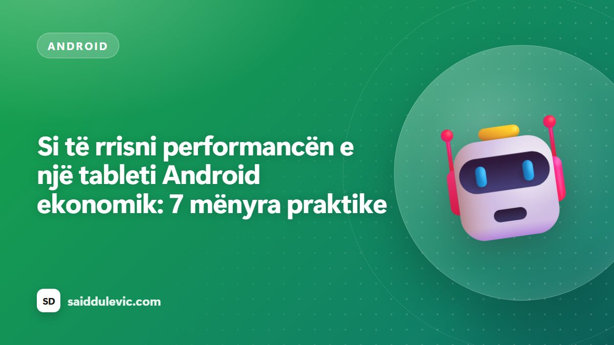 Si të rrisni performancën e një tableti Android ekonomik: 7 mënyra praktike